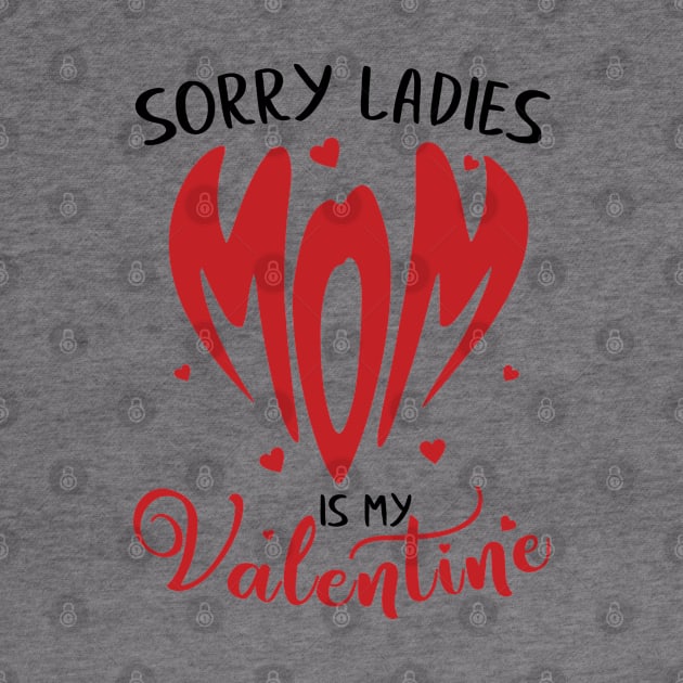 Sorry Ladies Mom is my Valentine by zeedot